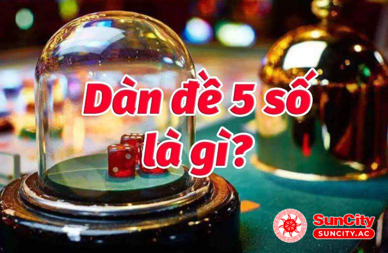 Khái niệm dàn đề 5 số là gì?