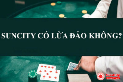 Suncity lừa đảo – Có thật hay chỉ là tin đồn thất thiệt?